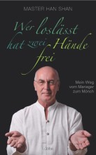 Wer loslässt, hat zwei Hände frei – Mein Weg vom Manager zum Mönch by Master Han Shan